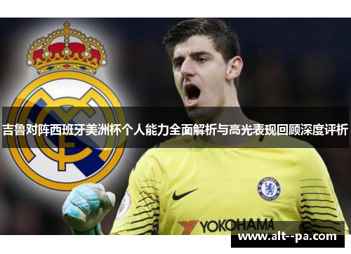 吉鲁对阵西班牙美洲杯个人能力全面解析与高光表现回顾深度评析
