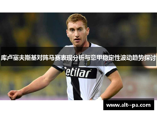库卢塞夫斯基对阵马赛表现分析与意甲稳定性波动趋势探讨