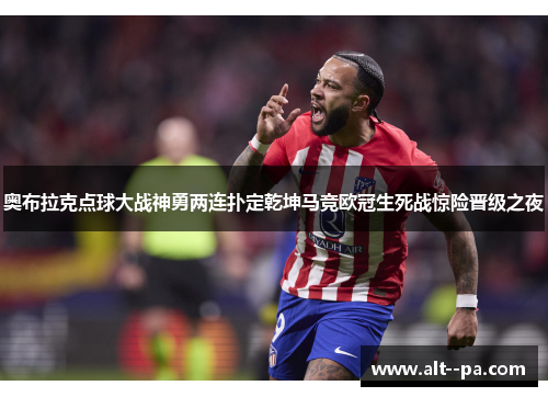 奥布拉克点球大战神勇两连扑定乾坤马竞欧冠生死战惊险晋级之夜 奥布拉克点球大战神勇两连扑定乾坤马竞欧冠生死战惊险晋级之夜