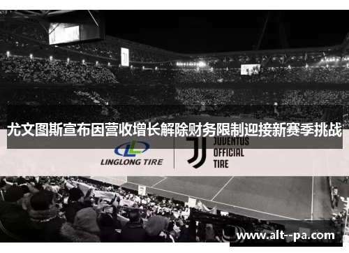 尤文图斯宣布因营收增长解除财务限制迎接新赛季挑战