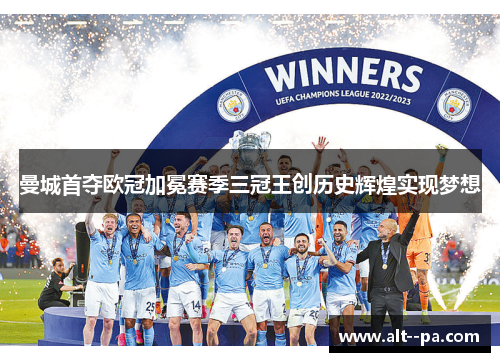曼城首夺欧冠加冕赛季三冠王创历史辉煌实现梦想