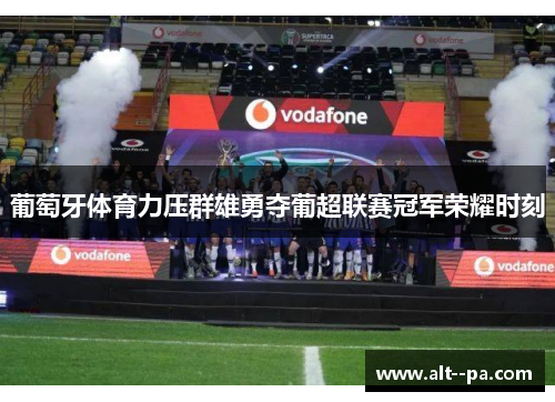 葡萄牙体育力压群雄勇夺葡超联赛冠军荣耀时刻