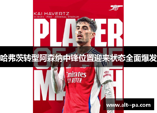 哈弗茨转型阿森纳中锋位置迎来状态全面爆发