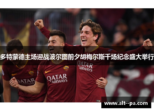 多特蒙德主场迎战波尔图前夕胡梅尔斯千场纪念盛大举行 多特蒙德主场迎战波尔图前夕胡梅尔斯千场纪念盛大举行