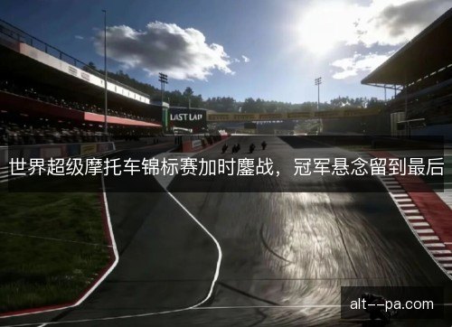世界超级摩托车锦标赛加时鏖战，冠军悬念留到最后